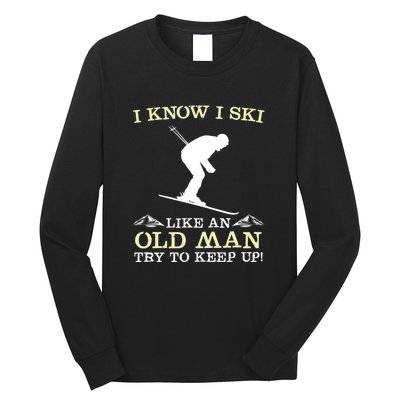 I Know I Ski Like An Old Man Try To Keep Up Funny Skiing For A Skier Long Sleeve Shirt