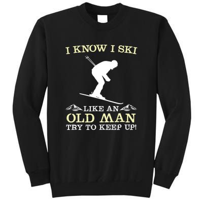 I Know I Ski Like An Old Man Try To Keep Up Funny Skiing For A Skier Sweatshirt