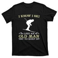 I Know I Ski Like An Old Man Try To Keep Up Funny Skiing For A Skier T-Shirt