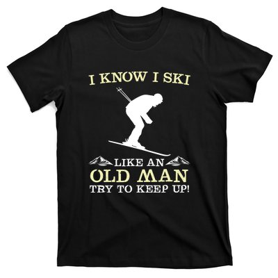 I Know I Ski Like An Old Man Try To Keep Up Funny Skiing For A Skier T-Shirt