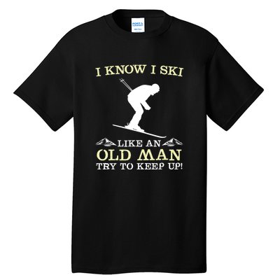 I Know I Ski Like An Old Man Try To Keep Up Funny Skiing For A Skier Tall T-Shirt