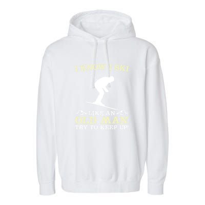 I Know I Ski Like An Old Man Try To Keep Up Funny Skiing For A Skier Garment-Dyed Fleece Hoodie