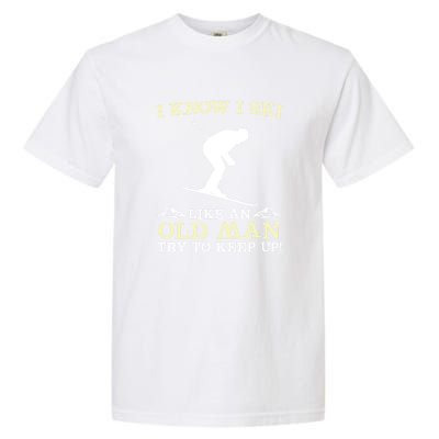 I Know I Ski Like An Old Man Try To Keep Up Funny Skiing For A Skier Garment-Dyed Heavyweight T-Shirt