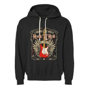 I Know ItS Only RockNRoll But I Like It Rock Music Fan Garment-Dyed Fleece Hoodie