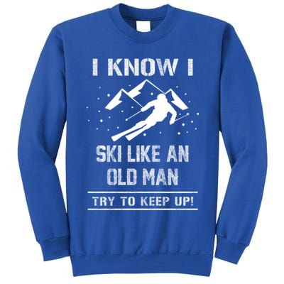 I Know I Ski Like An Old Try To Keep Up Meme Saying Gift Great Gift Tall Sweatshirt