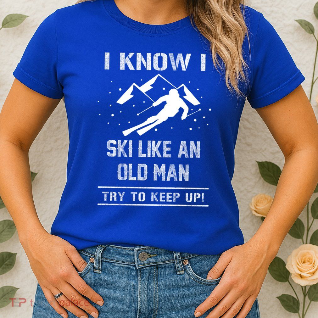 I Know I Ski Like An Old Try To Keep Up Meme Saying Gift Great Gift Womens T-Shirt