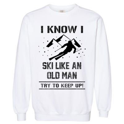 I Know I Ski Like An Old Try To Keep Up Meme Saying Gift Great Gift Garment-Dyed Sweatshirt