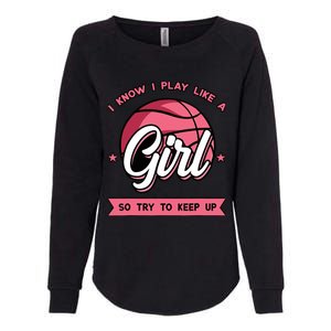 I Know I Play Like A Girl Try To Keep Up Pink Basketball Womens California Wash Sweatshirt