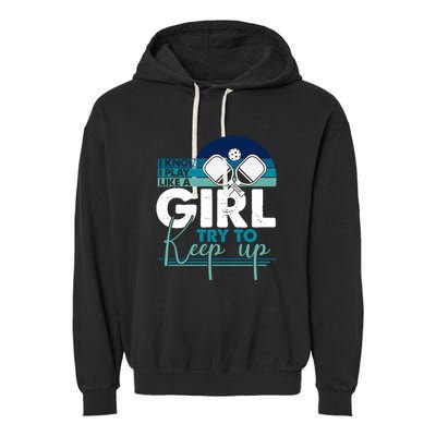 I Know I Play Like A Girl Try To Keep Up Gift For Pickleball Team Garment-Dyed Fleece Hoodie