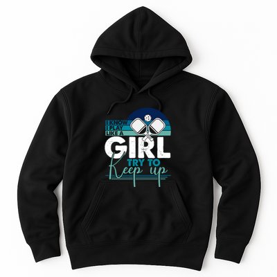 I Know I Play Like A Girl Try To Keep Up Gift For Pickleball Team Hoodie