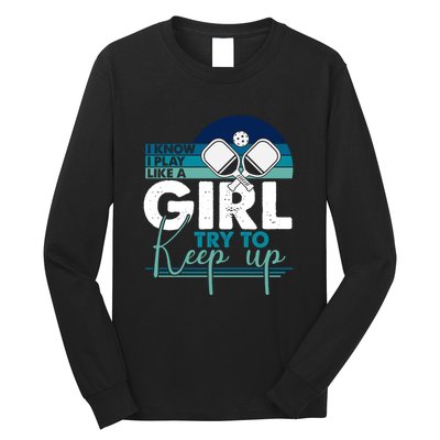 I Know I Play Like A Girl Try To Keep Up Gift For Pickleball Team Long Sleeve Shirt