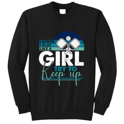 I Know I Play Like A Girl Try To Keep Up Gift For Pickleball Team Sweatshirt
