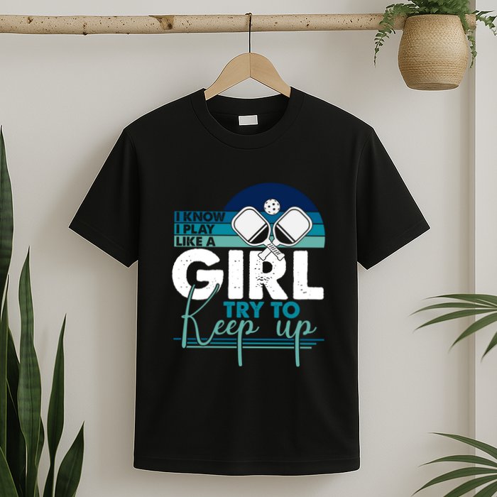 I Know I Play Like A Girl Try To Keep Up Gift For Pickleball Team T-Shirt