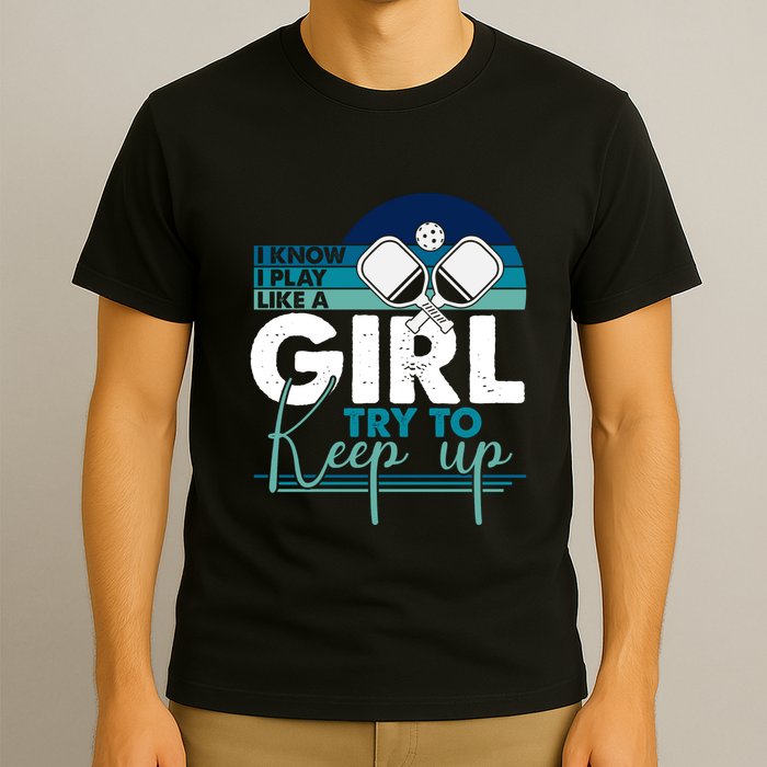 I Know I Play Like A Girl Try To Keep Up Gift For Pickleball Team T-Shirt