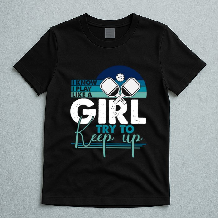 I Know I Play Like A Girl Try To Keep Up Gift For Pickleball Team T-Shirt