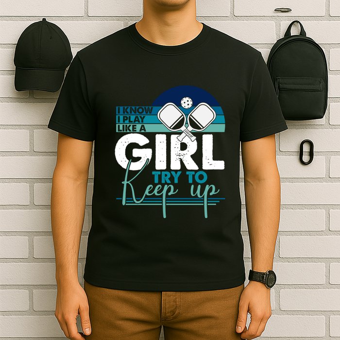 I Know I Play Like A Girl Try To Keep Up Gift For Pickleball Team T-Shirt