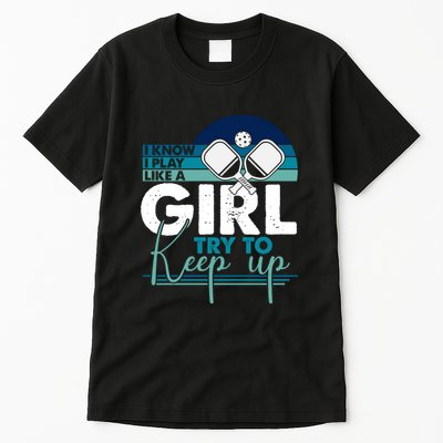 I Know I Play Like A Girl Try To Keep Up Gift For Pickleball Team Tall T-Shirt