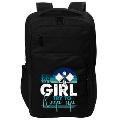 I Know I Play Like A Girl Try To Keep Up Gift For Pickleball Team Impact Tech Backpack