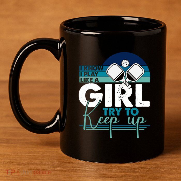 I Know I Play Like A Girl Try To Keep Up Gift For Pickleball Team 11oz C Handle Ceramic Mug