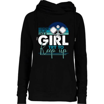 I Know I Play Like A Girl Try To Keep Up Gift For Pickleball Team Womens Funnel Neck Pullover Hood