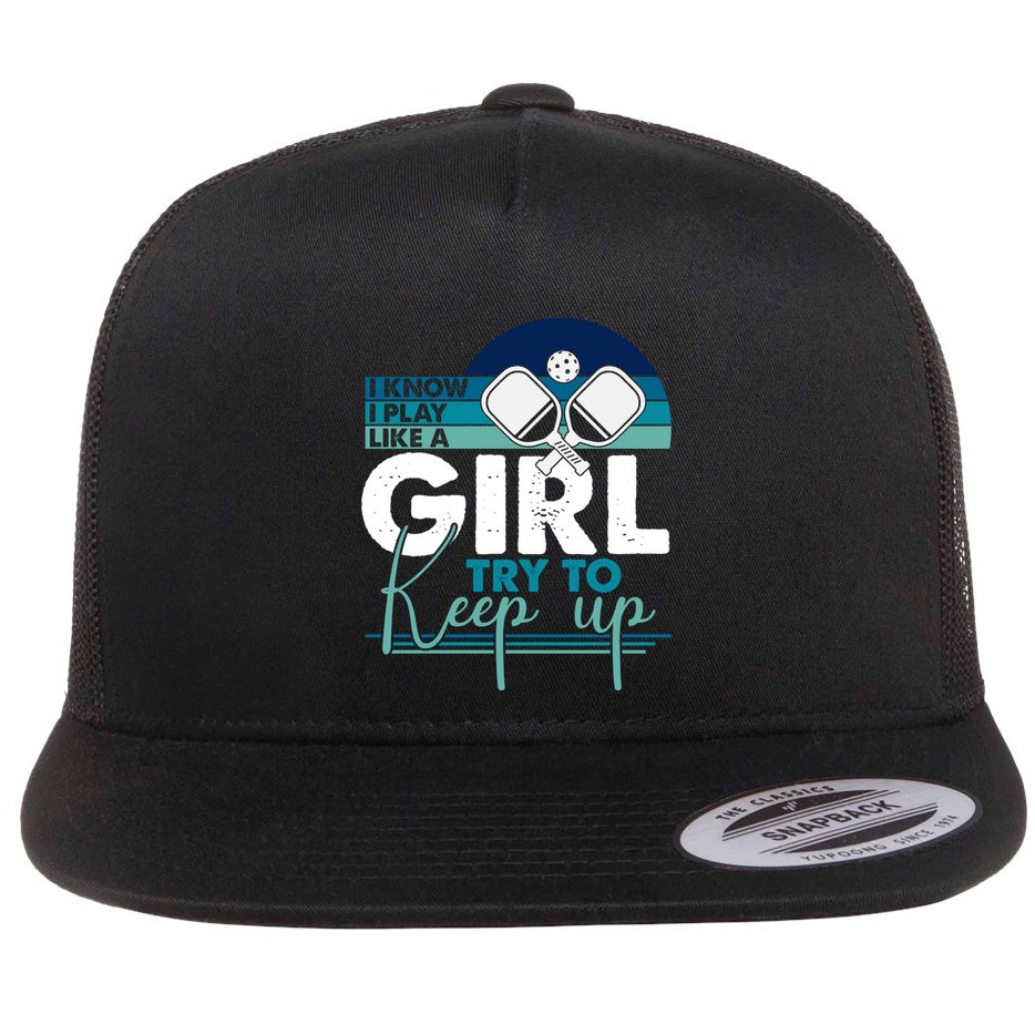 I Know I Play Like A Girl Try To Keep Up Gift For Pickleball Team Flatbill Hat