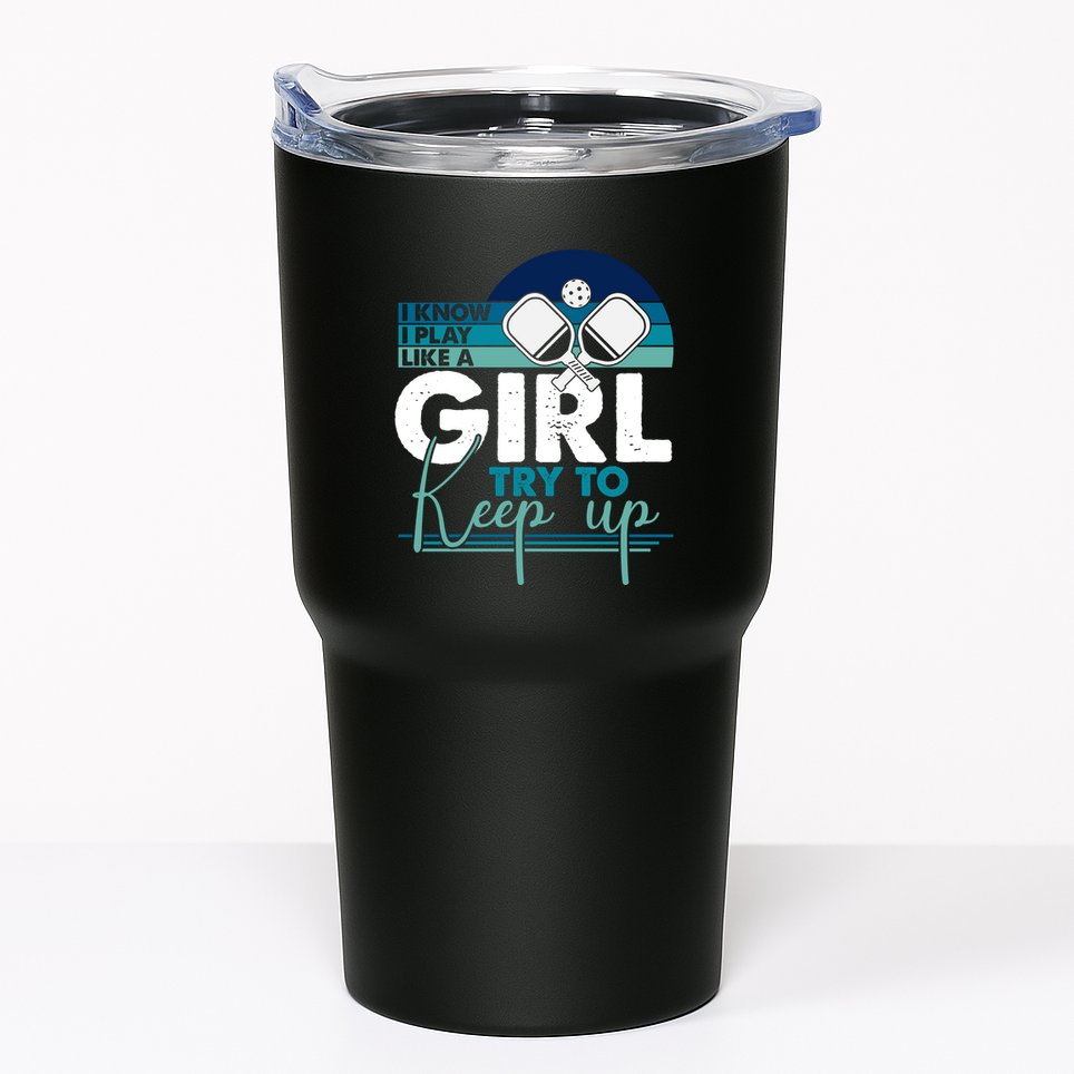 I Know I Play Like A Girl Try To Keep Up Gift For Pickleball Team Tumbler
