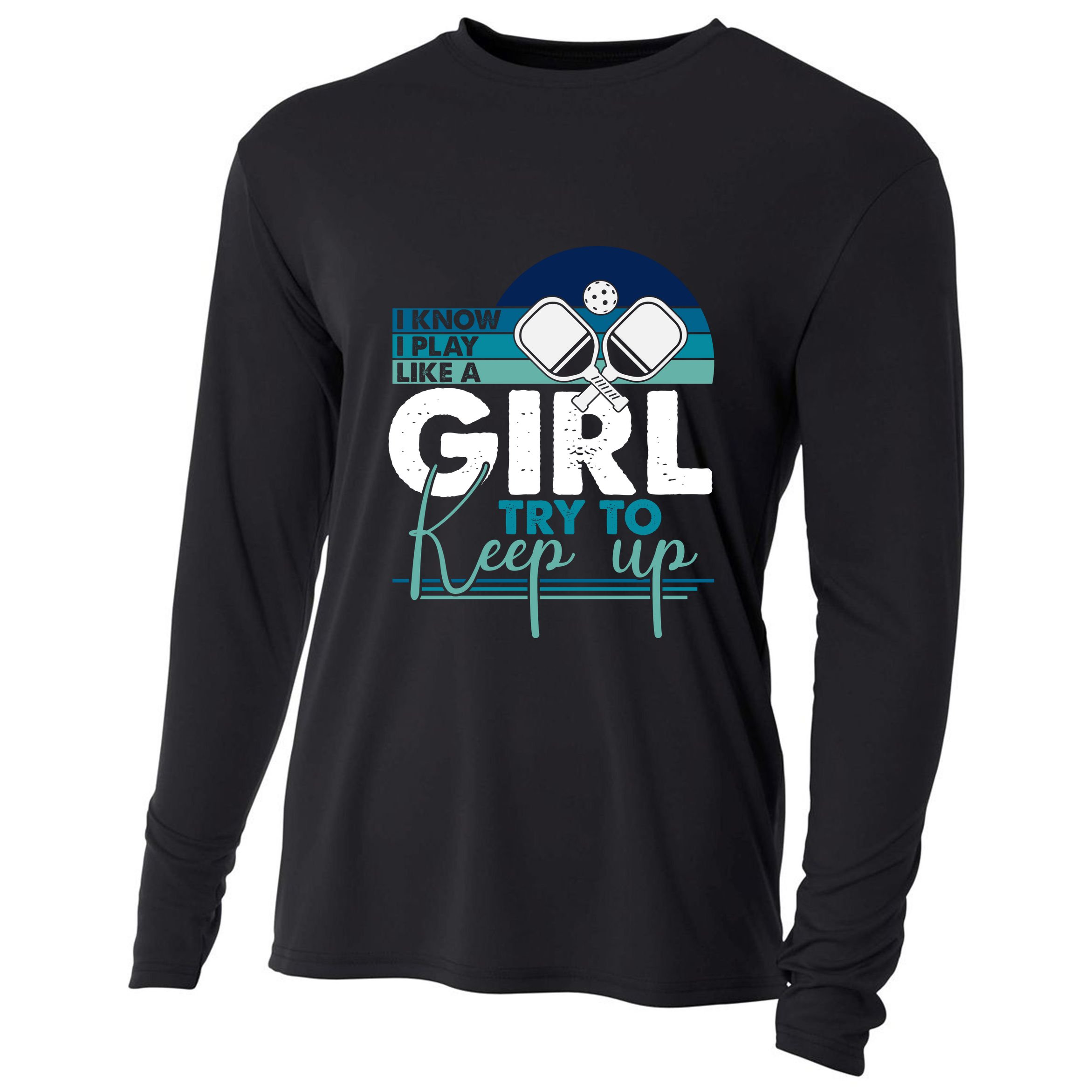 I Know I Play Like A Girl Try To Keep Up Gift For Pickleball Team Cooling Performance Long Sleeve Crew