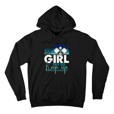 I Know I Play Like A Girl Try To Keep Up Gift For Pickleball Team Tall Hoodie