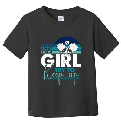 I Know I Play Like A Girl Try To Keep Up Gift For Pickleball Team Toddler T-Shirt