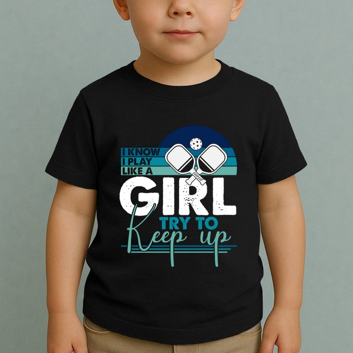 I Know I Play Like A Girl Try To Keep Up Gift For Pickleball Team Toddler T-Shirt