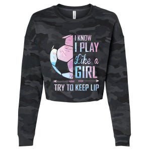 I Know I Play Like A Girl Soccer Cropped Pullover Crew