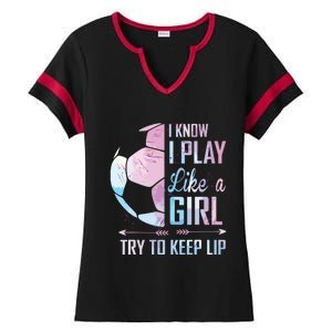 I Know I Play Like A Girl Soccer Ladies Halftime Notch Neck Tee