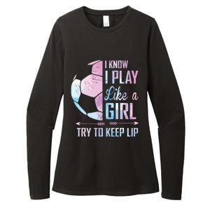 I Know I Play Like A Girl Soccer Womens CVC Long Sleeve Shirt