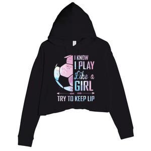 I Know I Play Like A Girl Soccer Crop Fleece Hoodie