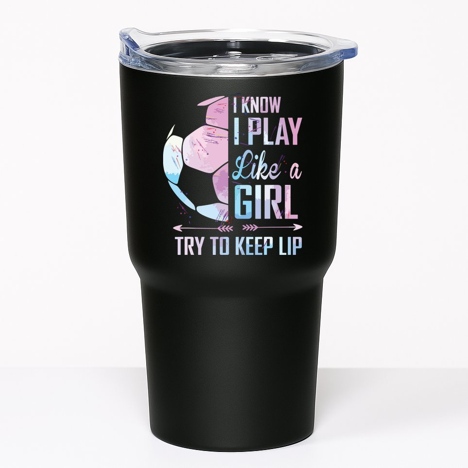 I Know I Play Like A Girl Soccer Tumbler