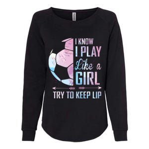 I Know I Play Like A Girl Soccer Womens California Wash Sweatshirt