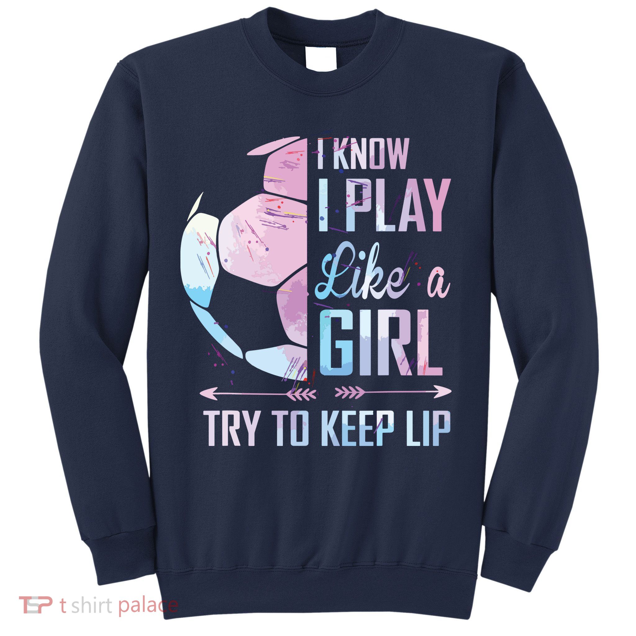 I Know I Play Like A Girl Soccer Sweatshirt