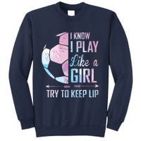 I Know I Play Like A Girl Soccer Sweatshirt