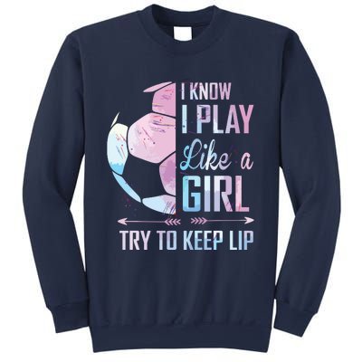 I Know I Play Like A Girl Soccer Sweatshirt