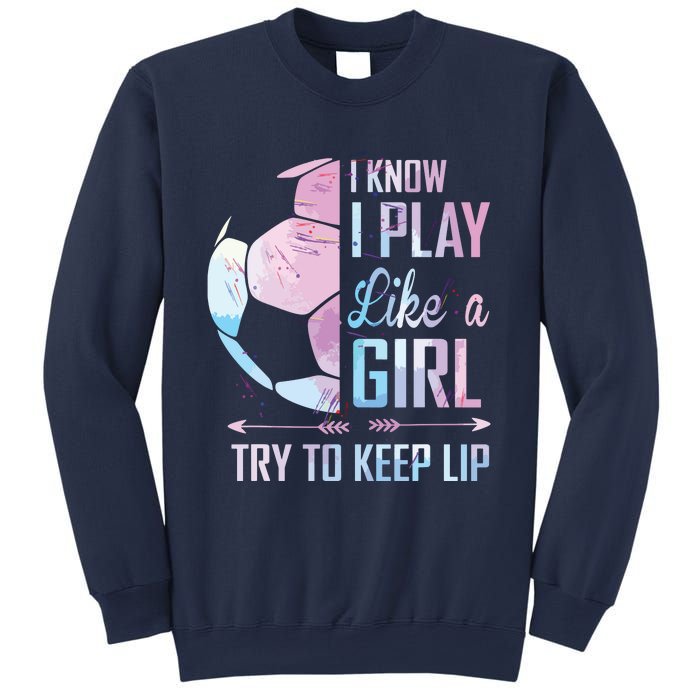 I Know I Play Like A Girl Soccer Sweatshirt