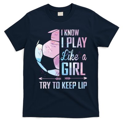 I Know I Play Like A Girl Soccer T-Shirt