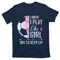 I Know I Play Like A Girl Soccer T-Shirt