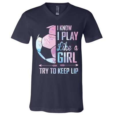 I Know I Play Like A Girl Soccer V-Neck T-Shirt