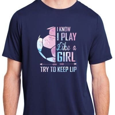 I Know I Play Like A Girl Soccer Adult ChromaSoft Performance T-Shirt