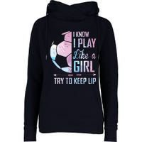 I Know I Play Like A Girl Soccer Womens Funnel Neck Pullover Hood