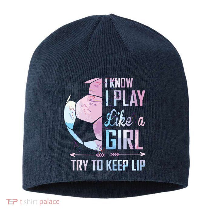 I Know I Play Like A Girl Soccer Sustainable Beanie