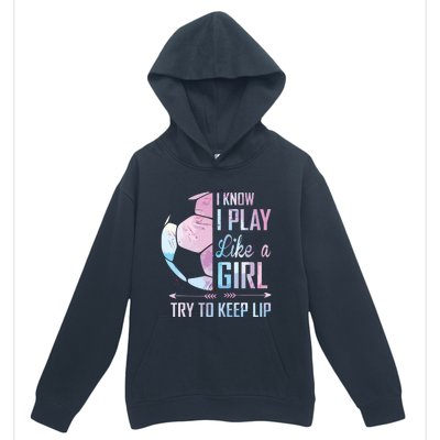 I Know I Play Like A Girl Soccer Urban Pullover Hoodie