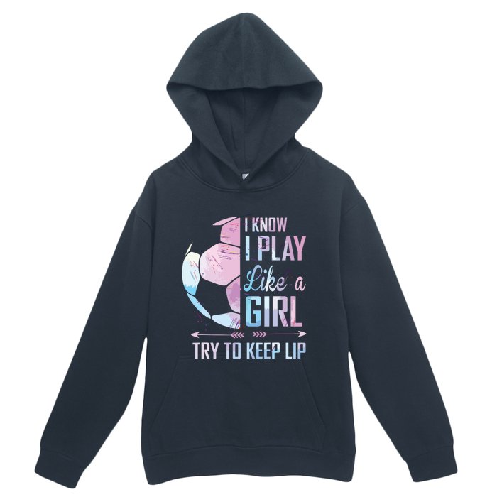 I Know I Play Like A Girl Soccer Urban Pullover Hoodie