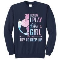 I Know I Play Like A Girl Soccer Tall Sweatshirt