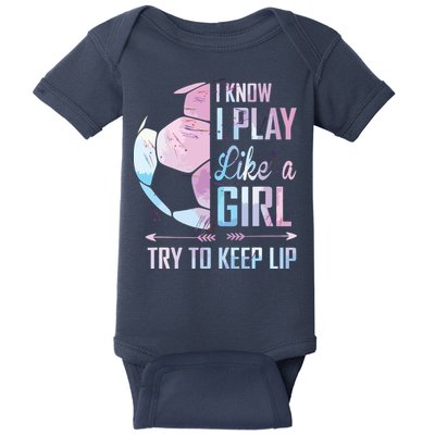 I Know I Play Like A Girl Soccer Baby Bodysuit